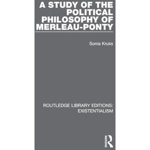 Kruks, Sonia A Study of the Political Philosophy of Merleau-Ponty (Routledge Library Editions: Existentialism) Kruks, Sonia A Study of the Political Philosophy of Merleau-Ponty (Routledge Library Editions: Existentialism)