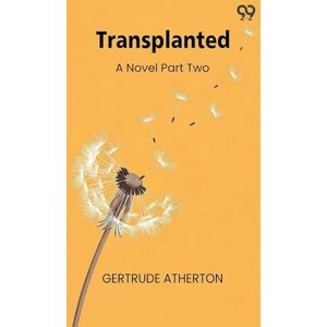 Atherton, Gertrude Transplanted A Novel Part Two Atherton, Gertrude Transplanted A Novel Part Two