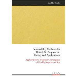 Dafadar, Alauddin Summability Methods for Double Set Sequences : Theory and Applications: Applications to Wijsman Convergence of Double Sequence of Sets Dafadar, Alauddin Summability Methods for Double Set Sequences : Theory and Applications: Applications to Wijsman Convergence of Double Sequence of Sets
