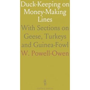 W., Powell-Owen Duck-Keeping on Money-Making Lines: With Sections on Geese, Turkeys and Guinea-Fowl W., Powell-Owen Duck-Keeping on Money-Making Lines: With Sections on Geese, Turkeys and Guinea-Fowl
