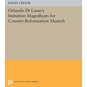 Crook, David Orlando di Lasso's Imitation Magnificats for Counter-Reformation Munich (Princeton Legacy Library): 224 Crook, David Orlando di Lasso's Imitation Magnificats for Counter-Reformation Munich (Princeton Legacy Library): 224