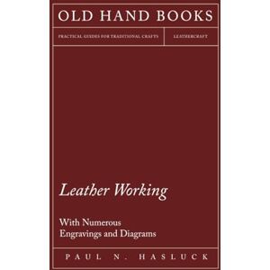 Hasluck, Paul N. Leather Working With Numerous Engravings and Diagrams Hasluck, Paul N. Leather Working With Numerous Engravings and Diagrams