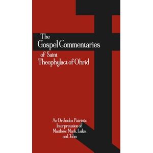 Ohrid, St Theophylact of The Gospel Commentaries of Saint Theophylact of Ohrid: An Orthodox Patristic Interpretation of Matthew, Mark, Luke, and John (Orthodox Christian Publications) Ohrid, St Theophylact of The Gospel Commentaries of Saint Theophylact of Ohrid: An Orthodox Patristic Interpretation of Matthew, Mark, Luke, and John (Orthodox Christian Publications)