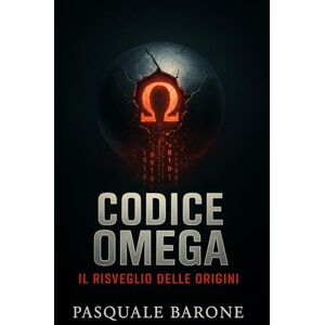 Barone, Pasquale Codice Omega: Il Risveglio delle Origini (Trilogia del Codice) Barone, Pasquale Codice Omega: Il Risveglio delle Origini (Trilogia del Codice)