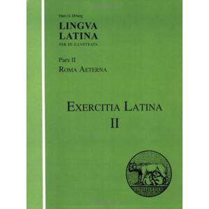 ørberg, HansH. Exercitia Latina II: Exercises for Roma Aeterna (Lingua Latina) ørberg, HansH. Exercitia Latina II: Exercises for Roma Aeterna (Lingua Latina)