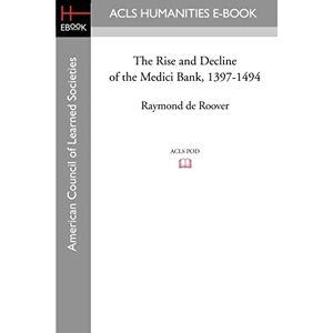 de Roover, Raymond The Rise and Decline of the Medici Bank, 1397-1494 de Roover, Raymond The Rise and Decline of the Medici Bank, 1397-1494