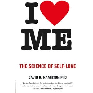 Hamilton PhD, David R. I Heart Me: The Science Of Self-Love Hamilton PhD, David R. I Heart Me: The Science Of Self-Love