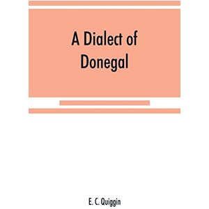 C Quiggin, E A dialect of Donegal: being the speech of Meenawannia in the parish of Glenties. Phonology and texts C Quiggin, E A dialect of Donegal: being the speech of Meenawannia in the parish of Glenties. Phonology and texts