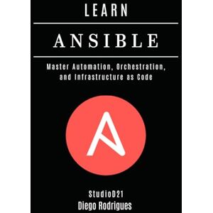 Rodrigues, Diego LEARN ANSIBLE: Master Automation, Orchestration, and Infrastructure as Code (Infrastructure & Automation) Rodrigues, Diego LEARN ANSIBLE: Master Automation, Orchestration, and Infrastructure as Code (Infrastructure & Automation)