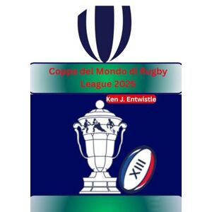 ENTWISTLE, KEN J Coppa del Mondo di Rugby League 2025: Vivi la passione, le rivalità e i momenti indimenticabili mentre le migliori nazioni di rugby del mondo si sfidano per la gloria in Francia. ENTWISTLE, KEN J Coppa del Mondo di Rugby League 2025: Vivi la passione, le rivalità e i momenti indimenticabili mentre le migliori nazioni di rugby del mondo si sfidano per la gloria in Francia.