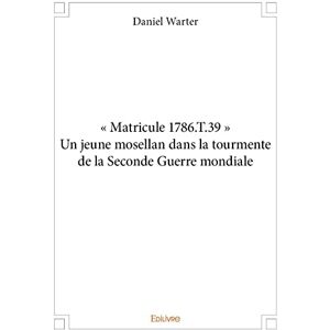 Warter, Daniel « Matricule 1786.T.39 » Un jeune mosellan dans la tourmente de la Seconde Guerre mondiale Warter, Daniel « Matricule 1786.T.39 » Un jeune mosellan dans la tourmente de la Seconde Guerre mondiale