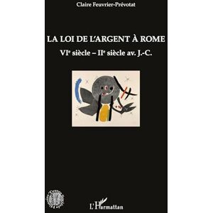 Feuvrier-Prévotat, Claire La loi de l'argent à Rome: VIè siècle IIè siècle av. J.-C. Feuvrier-Prévotat, Claire La loi de l'argent à Rome: VIè siècle IIè siècle av. J.-C.