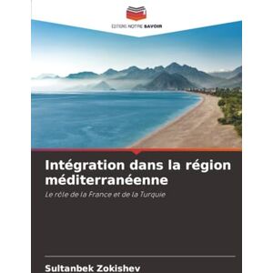 Zokishev, Sultanbek Intégration dans la région méditerranéenne: Le rôle de la France et de la Turquie Zokishev, Sultanbek Intégration dans la région méditerranéenne: Le rôle de la France et de la Turquie