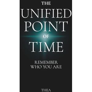 Moss, Thea The Unified Point of Time: Remember Who You Are Moss, Thea The Unified Point of Time: Remember Who You Are