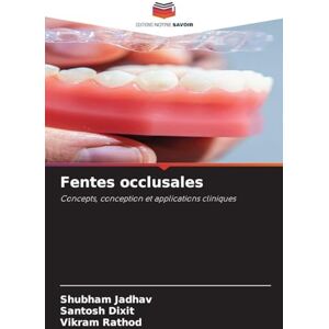 Jadhav, Shubham Fentes occlusales: Concepts, conception et applications cliniques Jadhav, Shubham Fentes occlusales: Concepts, conception et applications cliniques