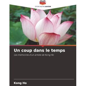 Un coup dans le temps: Les mémoires d'un artiste de Kong Ho Un coup dans le temps: Les mémoires d'un artiste de Kong Ho