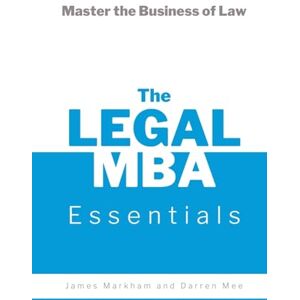 Markham, James The Legal MBA Essentials: Master the Business of Law Markham, James The Legal MBA Essentials: Master the Business of Law