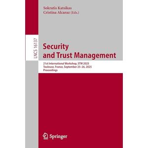 Security and Trust Management: 21st International Workshop, STM 2025, Toulouse, France, September 25–26, 2025, Proceedings (Lecture Notes in Computer Science, 16137) Security and Trust Management: 21st International Workshop, STM 2025, Toulouse, France, September 25–26, 2025, Proceedings (Lecture Notes in Computer Science, 16137)