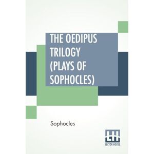 Sophocles The Oedipus Trilogy (Plays of ): Oedipus The King, Oedipus At Colonus, Antigone; Translated By Francis Storr Sophocles The Oedipus Trilogy (Plays of ): Oedipus The King, Oedipus At Colonus, Antigone; Translated By Francis Storr