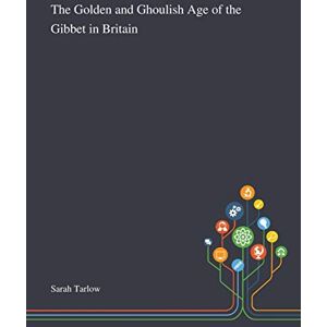 The Golden and Ghoulish Age of the Gibbet in Britain The Golden and Ghoulish Age of the Gibbet in Britain