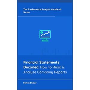 Dainar, Solvex Financial Statements Decoded: How to Read & Analyze Company Reports (The Fundamental Analysis Handbook Series) Dainar, Solvex Financial Statements Decoded: How to Read & Analyze Company Reports (The Fundamental Analysis Handbook Series)