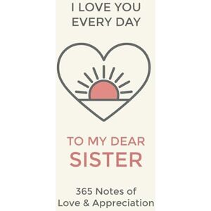 Lane, Marie Sister, I Love You Every Day: 365 Daily Notes of Adoration and Appreciation for Sis Lane, Marie Sister, I Love You Every Day: 365 Daily Notes of Adoration and Appreciation for Sis