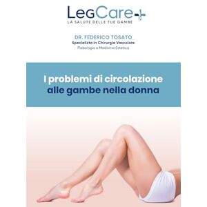 Tosato, Dr. Federico I problemi di circolazione alle gambe nella donna: Tutto quello che devi sapere su prevenzione, trattamenti e mantenimento Tosato, Dr. Federico I problemi di circolazione alle gambe nella donna: Tutto quello che devi sapere su prevenzione, trattamenti e mantenimento