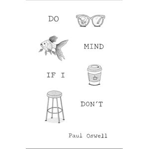 Oswell, Mr Paul Do Mind If I Don't: Diaries: 1996-2005 Oswell, Mr Paul Do Mind If I Don't: Diaries: 1996-2005