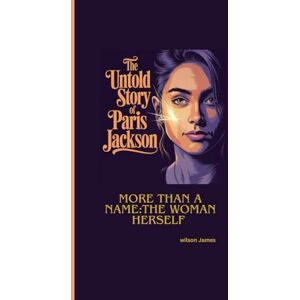 Wilson THE UNTOLD STORY OF PARIS JACKSON: More Than A Name:The Woman Herself Wilson THE UNTOLD STORY OF PARIS JACKSON: More Than A Name:The Woman Herself