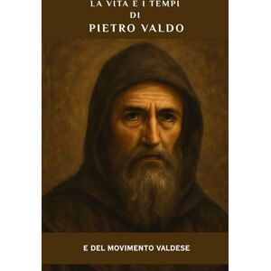 Kizito OSA, Fr. Paul H. La vita e i tempi di Pietro Valdo e del movimento valdese (Serie Spiritualità Vita Quotidiana) Kizito OSA, Fr. Paul H. La vita e i tempi di Pietro Valdo e del movimento valdese (Serie Spiritualità Vita Quotidiana)