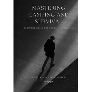 Nguyen, Dat Mastering Camping and Survival: Essential Skills for the Renaissance Man (Renaissance Man Series) Nguyen, Dat Mastering Camping and Survival: Essential Skills for the Renaissance Man (Renaissance Man Series)
