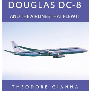 GIANNA, THEODORE DOUGLAS DC-8: AND THE AIRLINES THAT FLEW IT GIANNA, THEODORE DOUGLAS DC-8: AND THE AIRLINES THAT FLEW IT