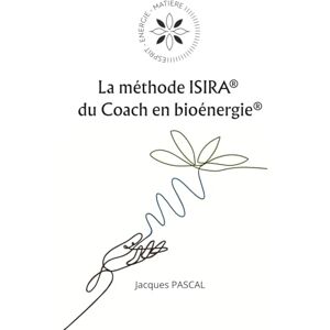 PASCAL, Jacques La méthode ISIRA du Coach en bioénergie PASCAL, Jacques La méthode ISIRA du Coach en bioénergie