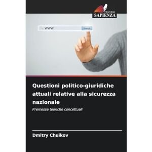 Chuikov, Dmitry Questioni politico-giuridiche attuali relative alla sicurezza nazionale: Premesse teoriche concettuali Chuikov, Dmitry Questioni politico-giuridiche attuali relative alla sicurezza nazionale: Premesse teoriche concettuali