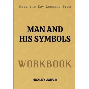 Jorvik, Huxley Note The Key Lessons From Man And His Symbols Workbook: Understanding the Hidden Messages of the Mind Through Symbols and Dreams Jorvik, Huxley Note The Key Lessons From Man And His Symbols Workbook: Understanding the Hidden Messages of the Mind Through Symbols and Dreams