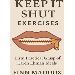 Maddox, Finn Keep It Shut Exercises: Firm Practical Grasp of Karen Ehman Ideals Maddox, Finn Keep It Shut Exercises: Firm Practical Grasp of Karen Ehman Ideals