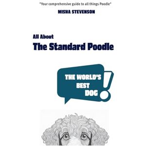 Stevenson, Misha All About The Standard Poodle: The World's Best Dog Stevenson, Misha All About The Standard Poodle: The World's Best Dog