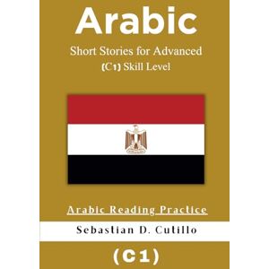Cutillo, Sebastian D. Arabic Short Stories for Advanced (C1) Skill Level Arabic Reading Practice (Arabic Short Stories (CEFR Leveled Language Learning)) Cutillo, Sebastian D. Arabic Short Stories for Advanced (C1) Skill Level Arabic Reading Practice (Arabic Short Stories (CEFR Leveled Language Learning))