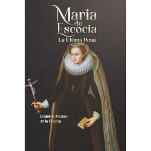 de la Fuenta, Leandro Matías María de Escocia: La Última Rosa de la Fuenta, Leandro Matías María de Escocia: La Última Rosa