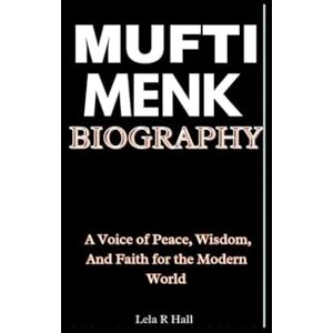 Hall, Lela R Mufti Menk Biography: A Voice of Peace, Wisdom, And Faith for the Modern World Hall, Lela R Mufti Menk Biography: A Voice of Peace, Wisdom, And Faith for the Modern World