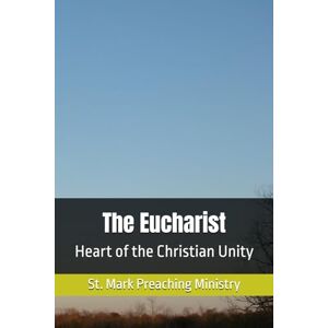 Ministry Inc., St. Mark Preaching The Eucharist: Heart of the Christian Unity Ministry Inc., St. Mark Preaching The Eucharist: Heart of the Christian Unity