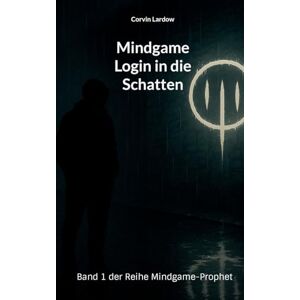 Lardow, Corvin Mindgame Login in die Schatten: Band 1 der Reihe Mindgame-Prophet Lardow, Corvin Mindgame Login in die Schatten: Band 1 der Reihe Mindgame-Prophet