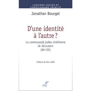 Éditions du Cerf D'UNE IDENTITÉ À L'AUTRE ? LA COMMUNAUTÉ JUDÉO-CHRÉTIENNE DE JÉRUSALEM (66-135) (French Edition) Éditions du Cerf D'UNE IDENTITÉ À L'AUTRE ? LA COMMUNAUTÉ JUDÉO-CHRÉTIENNE DE JÉRUSALEM (66-135) (French Edition)