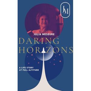 Meseure, Julia D Daring Horizons: A life Story At Full Altitude A Woman Whose Life Dares to Defy Limits 242 Pages Meseure, Julia D Daring Horizons: A life Story At Full Altitude A Woman Whose Life Dares to Defy Limits 242 Pages