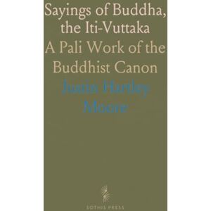 Justin Hartley, Moore Sayings of Buddha, the Iti-Vuttaka: A Pali Work of the Buddhist Canon Justin Hartley, Moore Sayings of Buddha, the Iti-Vuttaka: A Pali Work of the Buddhist Canon