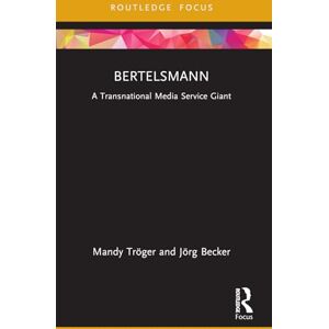Tröger, Mandy Bertelsmann: A Transnational Media Service Giant (Global Media Giants) Tröger, Mandy Bertelsmann: A Transnational Media Service Giant (Global Media Giants)