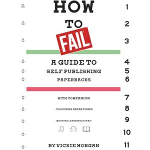Morgan, Vickie How to Fail: a guide to self publishing paperbacks with companion colouring pages (because learning is hard) (How to Fail: Self Publishing Guides with Companion Colouring Pages) Morgan, Vickie How to Fail: a guide to self publishing paperbacks with companion colouring pages (because learning is hard) (How to Fail: Self Publishing Guides with Companion Colouring Pages)