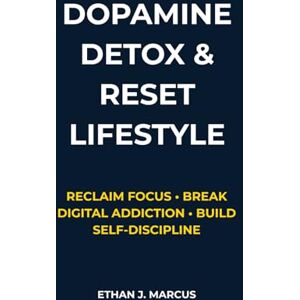 J.MARCUS, ETHAN Dopamine Detox & Reset Lifestyle: Reclaim Focus, Build Self-Discipline, and Reset Your Brain™: Reclaim Focus, Break Digital Addiction, Build Self-Discipline & Reset Your Brain J.MARCUS, ETHAN Dopamine Detox & Reset Lifestyle: Reclaim Focus, Build Self-Discipline, and Reset Your Brain™: Reclaim Focus, Break Digital Addiction, Build Self-Discipline & Reset Your Brain