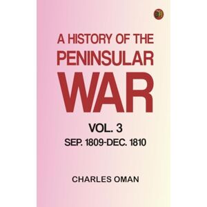 Charles Oman A History of the Peninsular War, Vol. 3, Sep. 1809-Dec. 1810 Charles Oman A History of the Peninsular War, Vol. 3, Sep. 1809-Dec. 1810