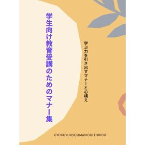 玉裕宗米孝一郎 学生向け教育受講のためのマナー集: 学ぶ力を引き出すマナーと心構え 玉裕宗米孝一郎 学生向け教育受講のためのマナー集: 学ぶ力を引き出すマナーと心構え